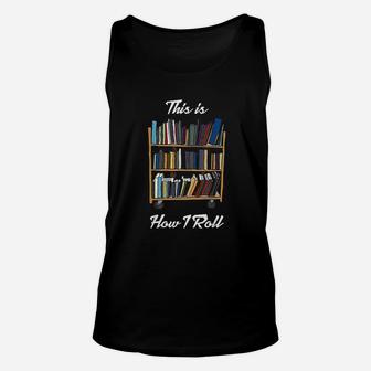 This Is How I Roll Librarian Library Unisex Tank Top | Crazezy CA