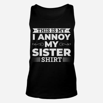 This Is My I Annoy My Sister Shirt Gift For Brother Gift Unisex Tank Top | Crazezy