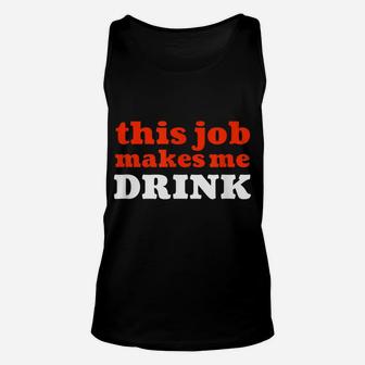 This Job Makes Me Drink Sarcastic Employees Workers Unisex Tank Top | Crazezy