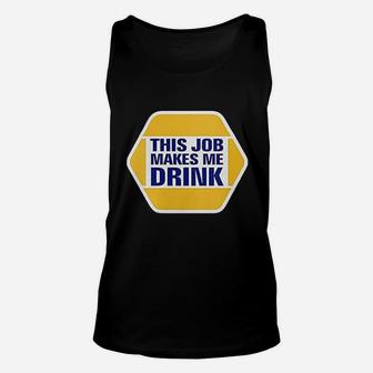 This Job Makes Me Drink Unisex Tank Top | Crazezy