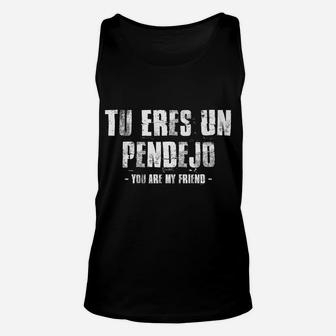 Tu Eres Un Pendejo You Are My Friend Funny Latino Spanish Unisex Tank Top | Crazezy CA