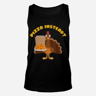 Turkey Lets Have Pizza Instead Funny Thanksgiving Gift Unisex Tank Top | Crazezy