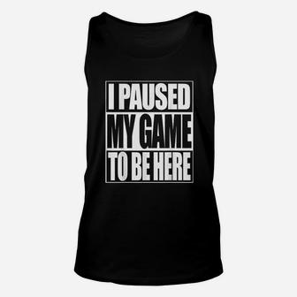 Video Game I Paused My Game To Be Here Unisex Tank Top | Crazezy