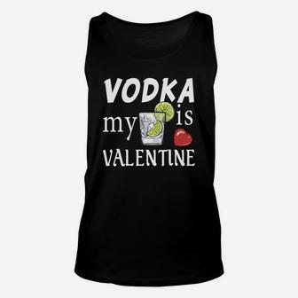 Vodka Is My Valentine Day Valentine Day Gift Happy Valentines Day Unisex Tank Top - Seseable