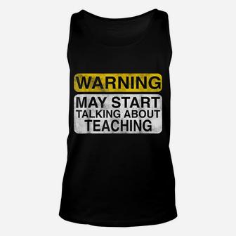 Warning May Start Talking About Teaching - Teacher T-Shirt Unisex Tank Top | Crazezy