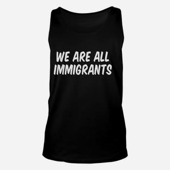 We Are All Imigrants Unisex Tank Top | Crazezy UK