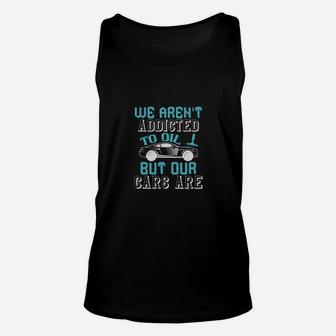 We Arent Addicted To Oil But Our Cars Are Unisex Tank Top - Monsterry DE