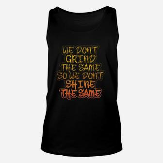 We Dont Grind The Same So We Dont Shine Unisex Tank Top | Crazezy AU