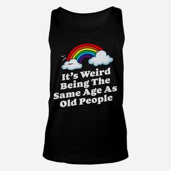Weird Being The Same Age As Old People Fun & Funny Birthday Unisex Tank Top | Crazezy AU
