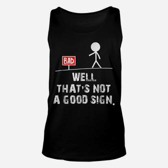 Well That's Not A Good Sign T Shirt Funny Sarcastic Gift Tee Unisex Tank Top | Crazezy