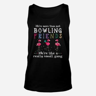 We’re More Than Just Bowling Friends We’re Like A Really Small Gang Flamingo Shirt Unisex Tank Top - Thegiftio UK