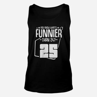 What Is Funnier Than 24 It Is 25 Birthday Party Unisex Tank Top | Crazezy CA