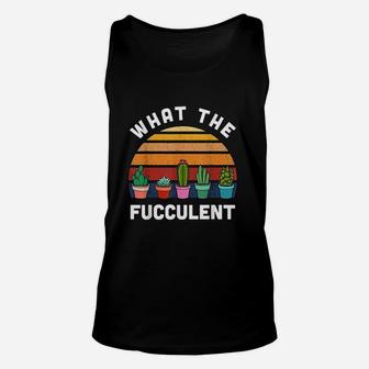 What The Fucculent Funny Gardening Gift Cactus Succulents Unisex Tank Top | Crazezy