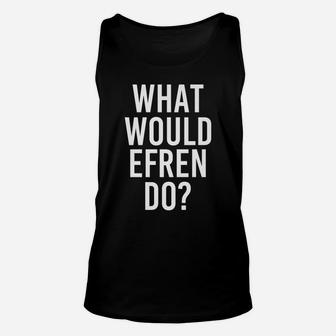 What Would Efren Do Funny Personalized Name Joke Men Gift Unisex Tank Top | Crazezy UK