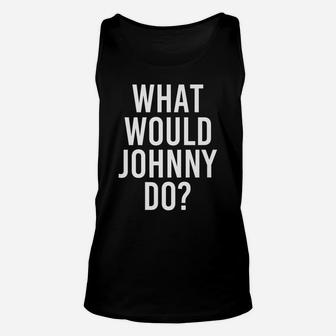 What Would Johnny Do Funny Personalized Name Joke Men Gift Unisex Tank Top | Crazezy