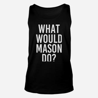 What Would Mason Do Funny Personalized Name Joke Men Gift Unisex Tank Top | Crazezy