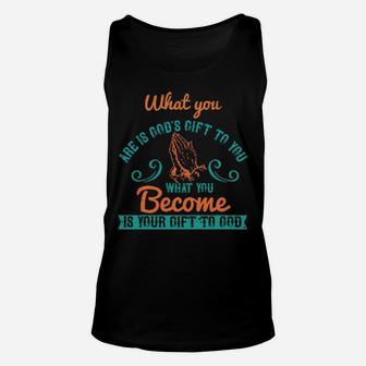 What You Are Is Gods Gift To You What You Become Is Your Gift To God Unisex Tank Top - Monsterry CA