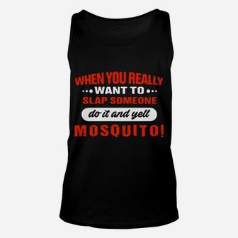 When You Really Want To Slap Someone Do It And Yell Mosquito Unisex Tank Top - Monsterry UK