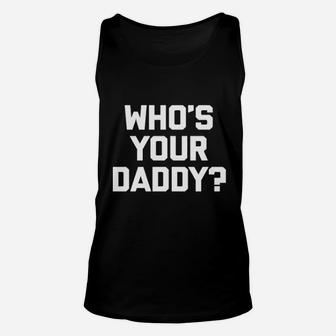 Who Is Your Daddy Unisex Tank Top | Crazezy