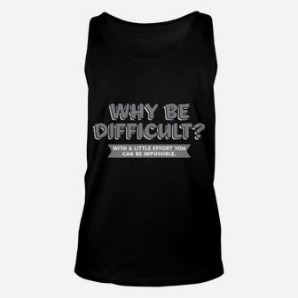 Why Be Difficult With A Little Effort You Can Be Impossible Unisex Tank Top - Monsterry AU