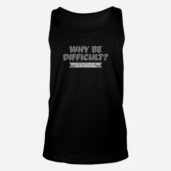 Why Be Difficult With A Little Effort You Can Be Impossible Unisex Tank Top - Monsterry CA
