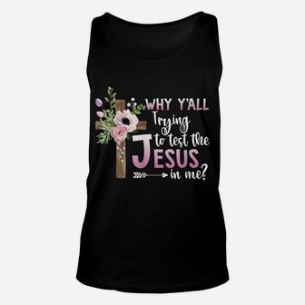 Why Y'all Trying To Test The Jesus In Me Christian Flower Unisex Tank Top | Crazezy