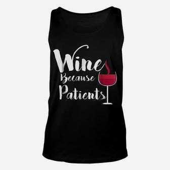 Wine Because Patients Funny Nurse Doctor Wine Lovers Shirt Unisex Tank Top | Crazezy DE