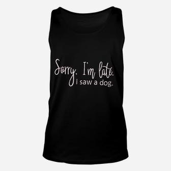 Women Dog Pet Puppy Lover Im Late Because I Saw A Dog Unisex Tank Top | Crazezy