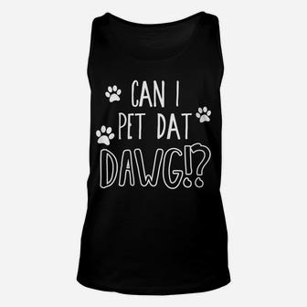 Womens Can I Pet Dat Dawg - Funny Can I Pet That Dog Unisex Tank Top | Crazezy UK
