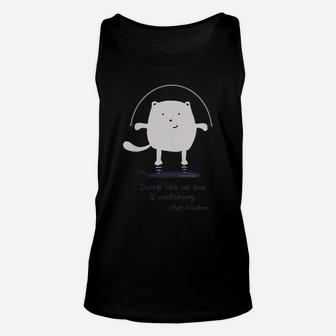 Womens Cat Wisdom Jump Like No One Is Watching Cat Lovers Unisex Tank Top | Crazezy AU