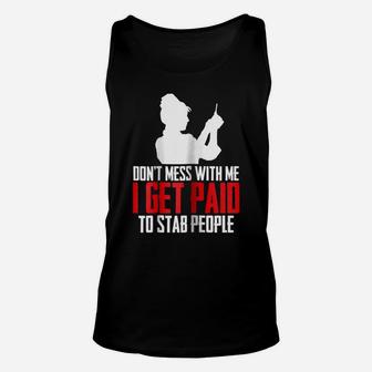 Womens Dont Mess With Me I Get Paid To Stab People Funny Nurse Gift Unisex Tank Top | Crazezy