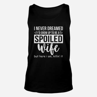 Womens I Never Dreamed Id Grow Up To Be A Spoiled Wife Unisex Tank Top - Thegiftio UK