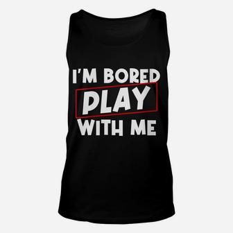 Womens I'm Bored Play With Me Funny Unisex Tank Top | Crazezy UK