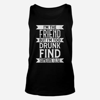 Womens I'm Friend But I'm Drunk Too Find Someone Else Funny Quote Unisex Tank Top | Crazezy
