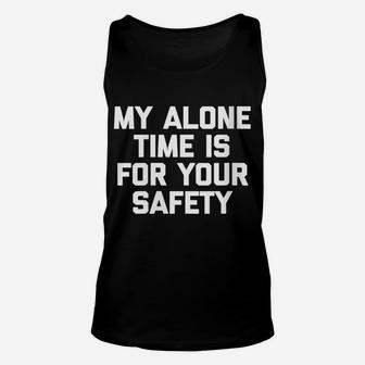 Womens My Alone Time Is For Your Safety Funny Saying Humor Unisex Tank Top | Crazezy AU