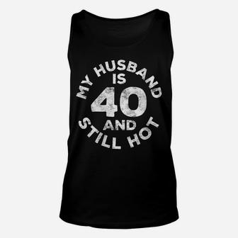 Womens My Husband Is 40 And Still Hot 40Th Birthday Gift Unisex Tank Top | Crazezy UK
