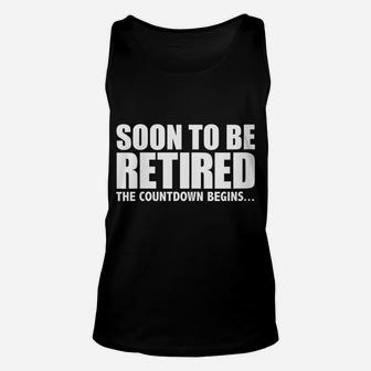 Womens Soon To Be Retired The Countdown Begins Retirement Fun Gift Unisex Tank Top | Crazezy