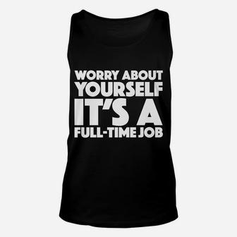 Worry About Yourself Its A Full Time Job Funny Tee Awesome Unisex Tank Top | Crazezy