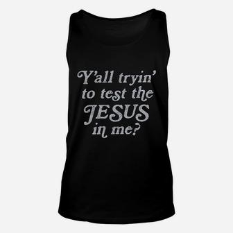 Yall Tryin To Test The Jesus In Me Unisex Tank Top | Crazezy UK