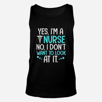 Yes I Am A Nurse No I Dont Want To Look At It Unisex Tank Top | Crazezy