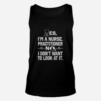 Yes I Am A Nurse Practitioner No Dont Want To Look At It Unisex Tank Top | Crazezy