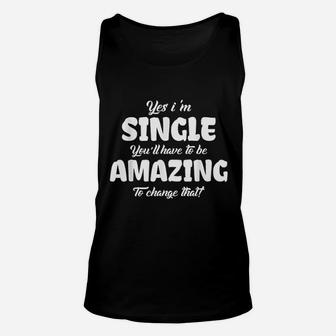 Yes I Am Single You Will Have To Be Amazing To Change That Unisex Tank Top | Crazezy CA