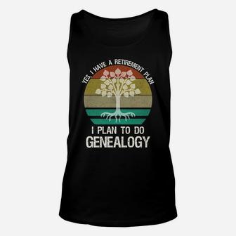 Yes I Have A Retirement Plan I Plan To Do Genealogy Funny Unisex Tank Top | Crazezy