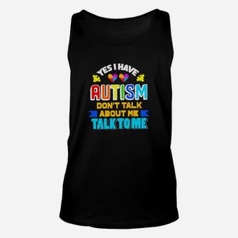 Yes I Have Autism Dont Talk About Me Talk To Me Unisex Tank Top - Monsterry