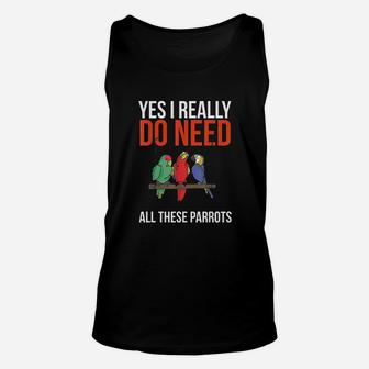 Yes I Really Do Need All These Parrots Funny Parrot Bird Unisex Tank Top | Crazezy DE