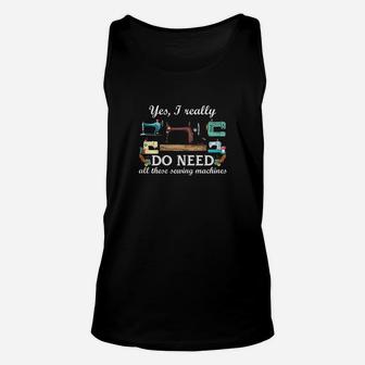 Yes I Really Do Need All These Sewing Machines Unisex Tank Top | Crazezy CA