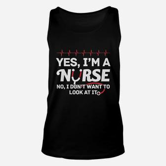 Yes Iam A Nurse I Dont Want To Look At It Unisex Tank Top | Crazezy