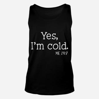 Yes I'm Cold Me 24 7 I Am Literally Freezing Always Cold Sweatshirt Unisex Tank Top | Crazezy