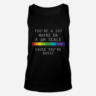 You Are 10 Maybe On A Ph Scale Cause You Are Basic Unisex Tank Top - Thegiftio UK