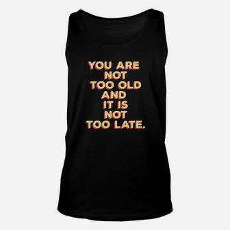 You Are Not Too Old And It Is Not Too Late Unisex Tank Top - Monsterry DE